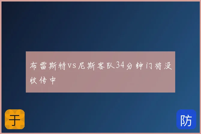 布雷斯特vs尼斯客队34分钟门将没收传中
