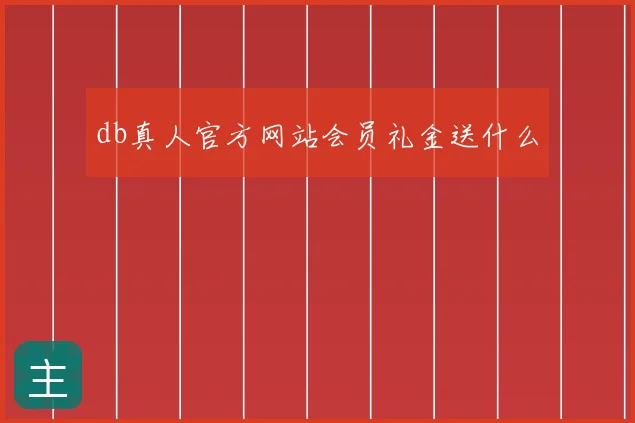 db真人官方网站会员礼金送什么