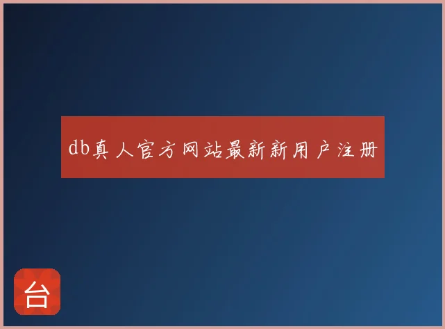 db真人官方网站最新新用户注册