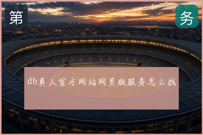 db真人官方网站网页版服务怎么找
