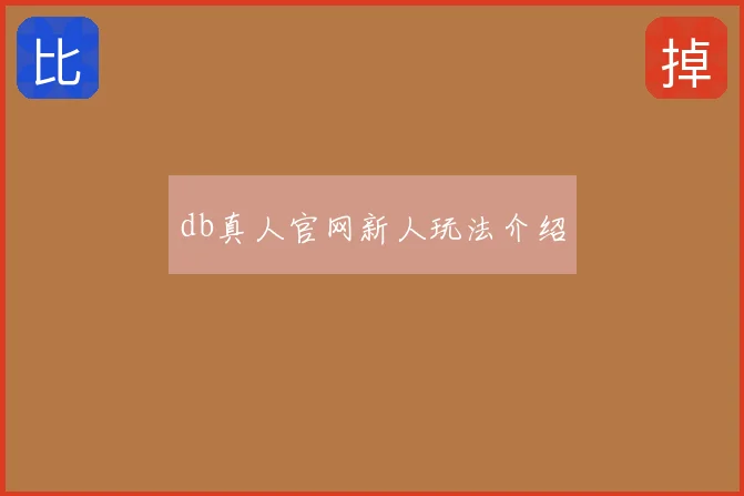 db真人官网新人玩法介绍